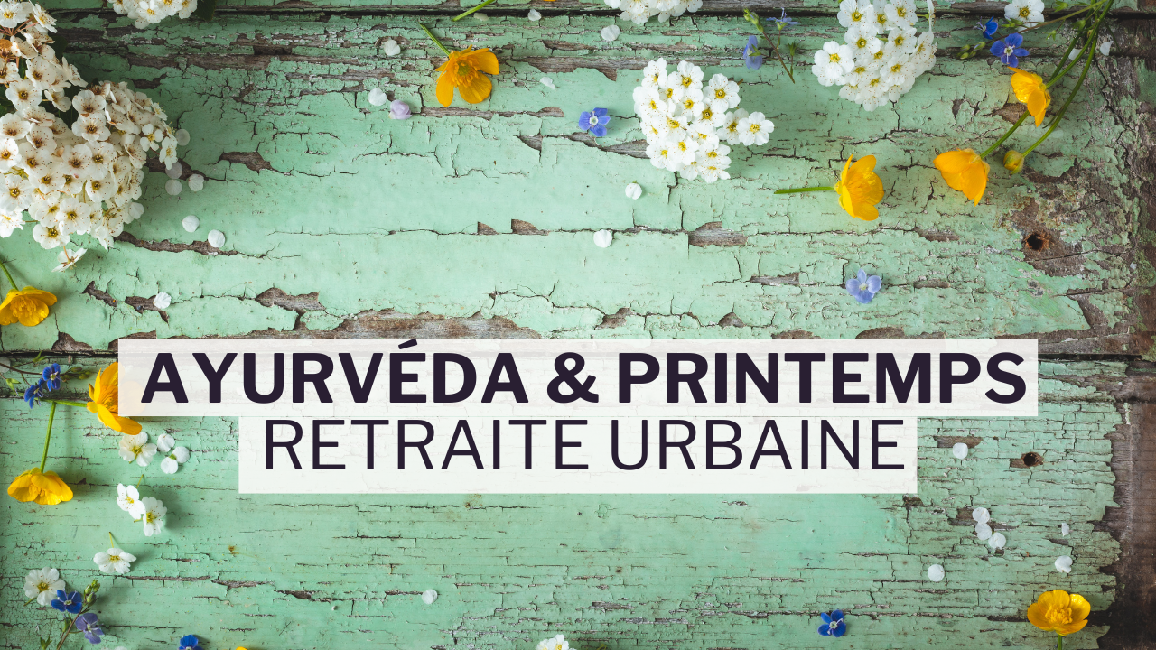 retraite urbaine yoga ayuveda printemps cuisine ayurvédique